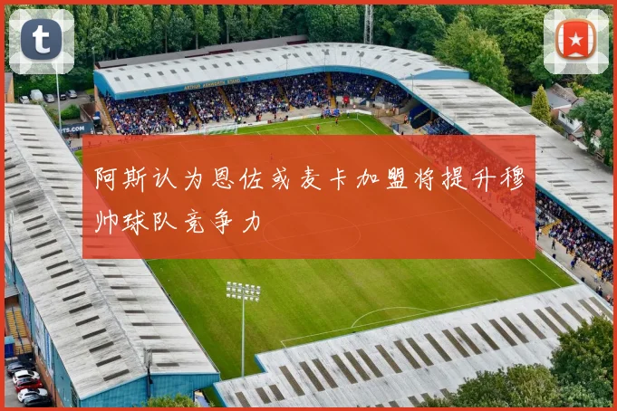 阿斯认为恩佐或麦卡加盟将提升穆帅球队竞争力