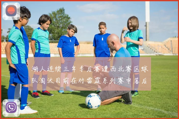 湖人连续三年季后赛遭西北赛区球队淘汰目前在对雷霆系列赛中落后0-3